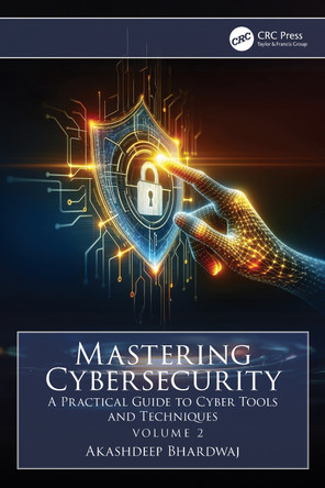 Mastering Cybersecurity: A Practical Guide to Cyber Tools and Techniques (Volume 2) Akashdeep Bhardwaj 9781032893921