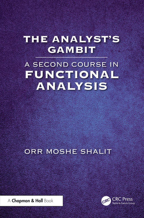 The Analyst’s Gambit: A Second Course in Functional Analysis Orr Moshe Shalit 9781032286594