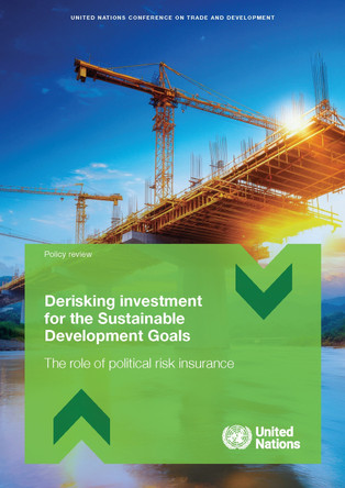 Derisking Investment for the Sustainable Development Goals: The Role of Political Risk Insurance United Nations Conference on Trade and Development 9789210034890
