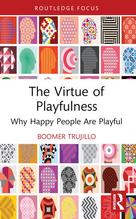 The Virtue of Playfulness: Why Happy People Are Playful boomer trujillo 9781032717739