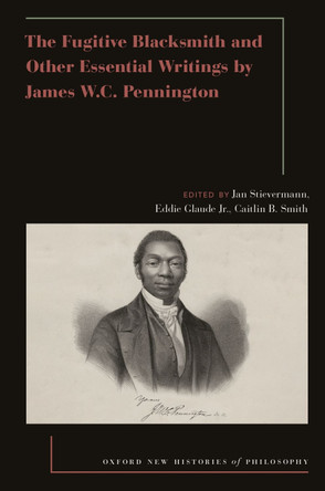 The Fugitive Blacksmith and Other Essential Writings by James W.C. Pennington Jan Stievermann 9780197690765