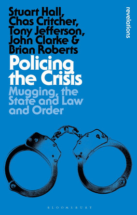 Policing the Crisis: Mugging, the State and Law and Order Stuart Hall 9781350534643