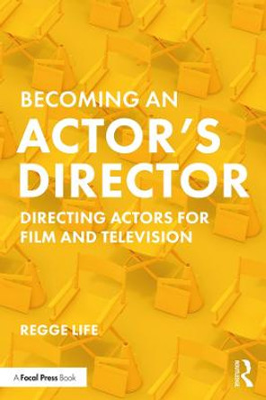 Becoming an Actor's Director: Directing Actors for Film and Television by Regge Life