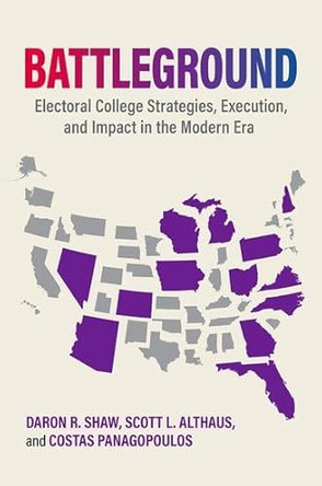 Battleground: Electoral College Strategies, Execution, and Impact in the Modern Era by Daron R. Shaw 9780197774366