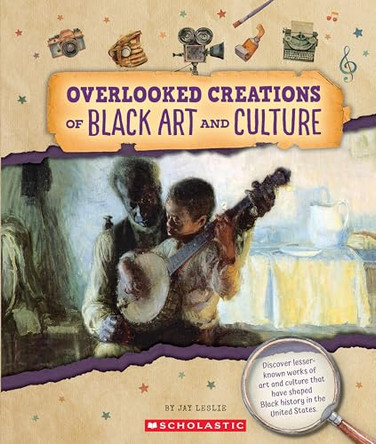 Overlooked Creations of Black Art and Culture (from the Archives) by Jay Leslie 9781546178149