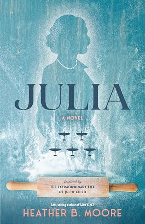 Julia: A Novel Inspired by the Extraordinary Life of Julia Child by Heather B Moore 9781639934256