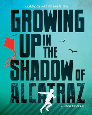 Growing Up in the Shadow of Alcatraz: Childhood on a Prison Island by Emma Bland Smith 9781669088639