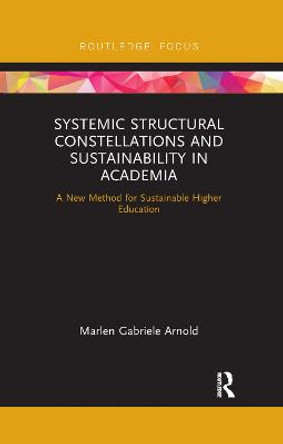 Systemic Structural Constellations and Sustainability in Academia: A New Method for Sustainable Higher Education by Marlen Arnold