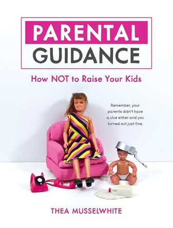 Parental Guidance: How Not to Raise Your Kids by Thea Musselwhite 9781837995653