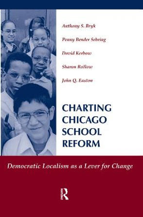 Charting Chicago School Reform: Democratic Localism As A Lever For Change by Anthony Bryk