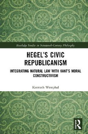 Hegel's Civic Republicanism: Integrating Natural Law with Kant's Moral Constructivism by Kenneth R. Westphal