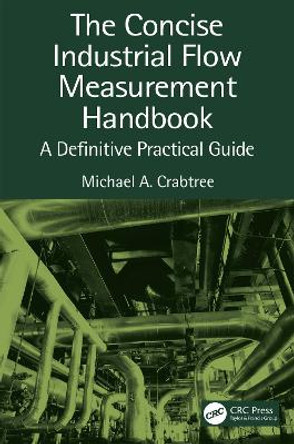 The Concise Industrial Flow Measurement Handbook: A Definitive Practical Guide by Michael A. Crabtree