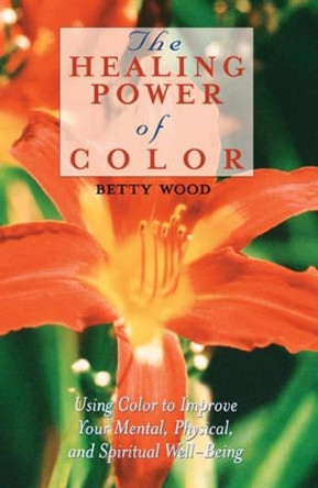 The Healing Power of Color by Betty Wood 9780892817061