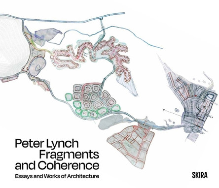 Fragments and Coherence: Essays and Works of Architecture by Peter Lynch 9788857252414