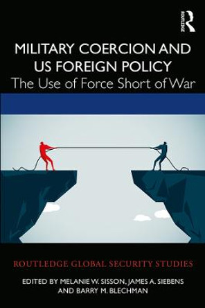 Military Coercion and US Foreign Policy: The Use of Force Short of War by Melanie W. Sisson