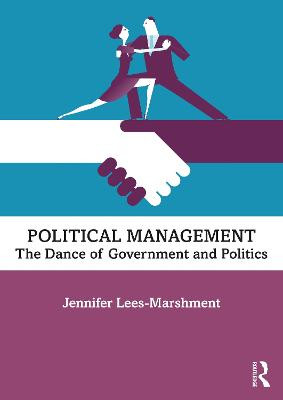 Political Management: The Dance of Government and Politics Jennifer Lees-Marshment (University of Dundee, UK) 9780367467043