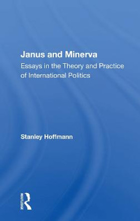 Janus And Minerva: Essays In The Theory And Practice Of International Politics by Stanley Hoffmann