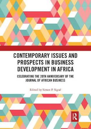 Contemporary Issues and Prospects in Business Development in Africa: Celebrating the 20th Anniversary of the Journal of African Business by Simon P. Sigue