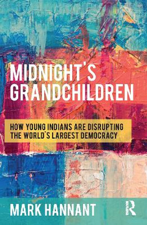 Midnight's Grandchildren: How Young Indians are Disrupting the World's Largest Democracy by Mark Hannant