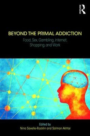 Beyond the Primal Addiction: Food, Sex, Gambling, Internet, Shopping, and Work by Nina Savelle-Rocklin