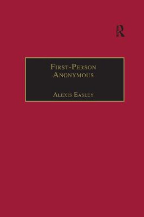 First-Person Anonymous: Women Writers and Victorian Print Media, 1830 1870 by Alexis Easley