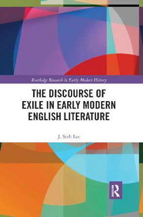The Discourse of Exile in Early Modern English Literature by J. Seth Lee