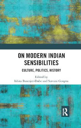 On Modern Indian Sensibilities: Culture, Politics, History by Ishita Banerjee-Dube