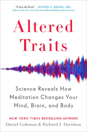 Altered Traits: Science Reveals How Meditation Changes Your Mind, Brain, and Body by Daniel Goleman