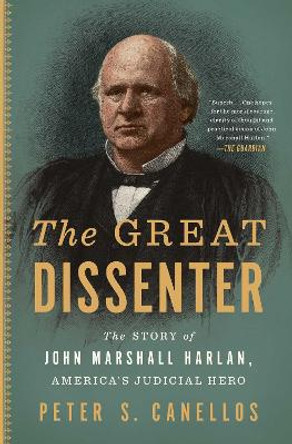 The Great Dissenter: The Story of John Marshall Harlan, America's Judicial Hero by Peter S Canellos