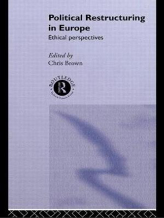 Political Restructuring in Europe: Ethical Perspectives by Chris Brown