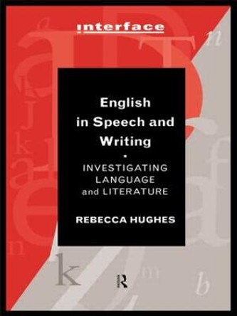 English in Speech and Writing: Investigating Language and Literature by Rebecca Hughes