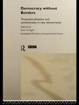 Democracy without Borders: Transnationalisation and Conditionality in New Democracies by Jean Grugel