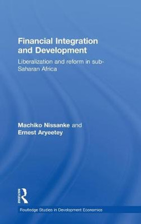 Financial Integration and Development: Liberalization and Reform in Sub-Saharan Africa by Ernest Aryeetey