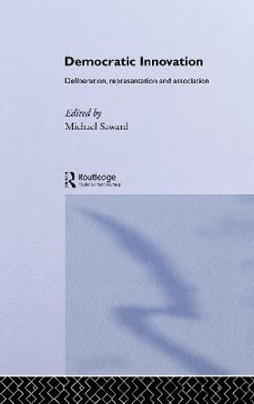 Democratic Innovation: Deliberation, Representation and Association by Michael Saward