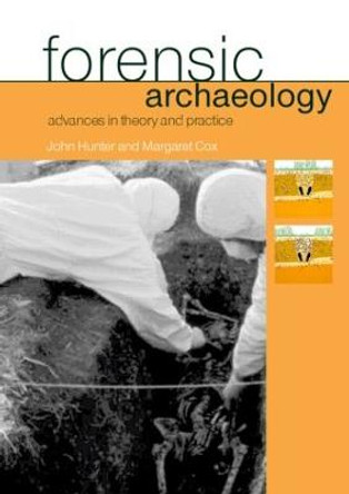Forensic Archaeology: Advances in Theory and Practice by John Hunter