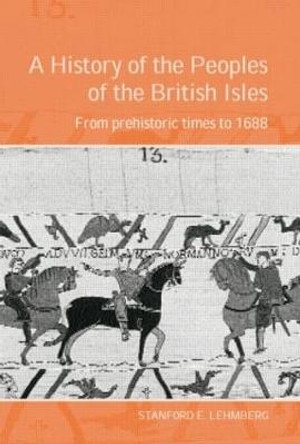 A History of the Peoples of the British Isles: From Prehistoric Times to 1688 by Stanford E. Lehmberg