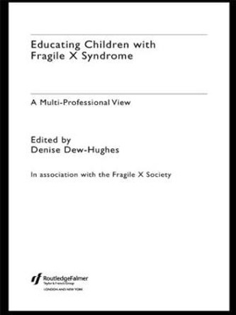 Educating Children with Fragile X Syndrome: A Multi-Professional View by Denise Dew-Hughes