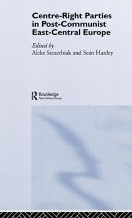 Centre-Right Parties in Post-Communist East-Central Europe by Sean Hanley