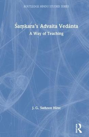 Samkara's Advaita Vedanta: A Way of Teaching by Jacqueline G. Suthren Hirst