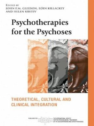 Psychotherapies for the Psychoses: Theoretical, Cultural and Clinical Integration by John F. M. Gleeson