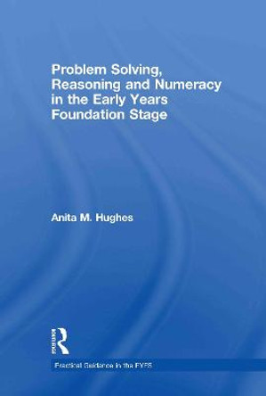 Problem Solving, Reasoning and Numeracy in the Early Years Foundation Stage by Anita M. Hughes