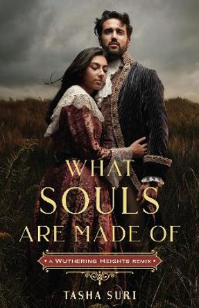 What Souls Are Made Of: A Wuthering Heights Remix by Tasha Suri