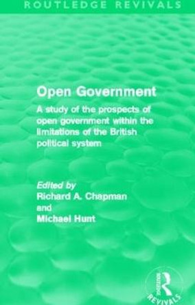 Open Government: A Study of the Prospects of Open Government Within the Limitations of the British Political System by Prof. Richard A. Chapman