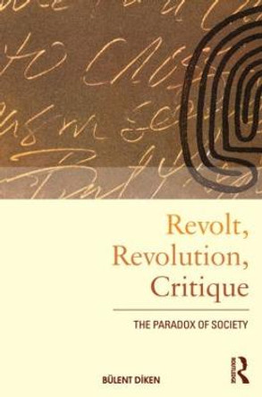 Revolt, Revolution, Critique: The Paradox of Society by Bulent Diken