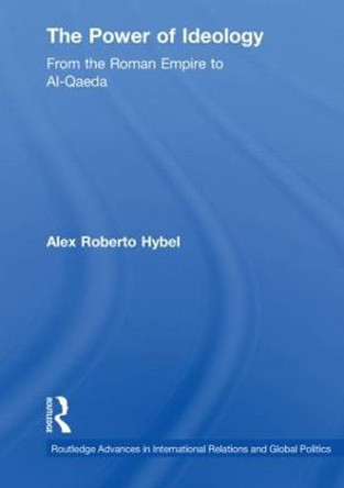 The Power of Ideology: From the Roman Empire to Al-Qaeda by Alex Roberto Hybel