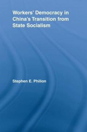 Workers' Democracy in China's Transition from State Socialism by Stephen E. Philion