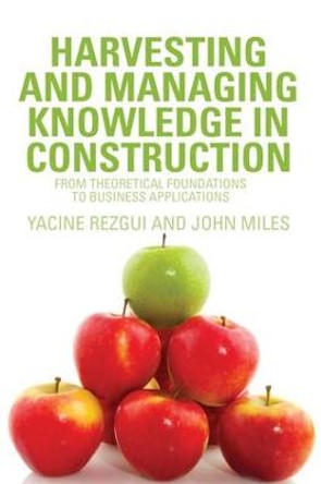 Harvesting and Managing Knowledge in Construction: From Theoretical Foundations to Business Applications by Yacine Rezgui