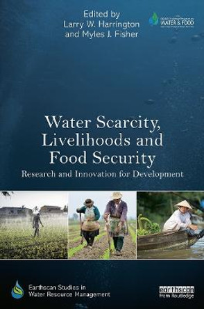 Water Scarcity, Livelihoods and Food Security: Research and Innovation for Development by Larry W. Harrington