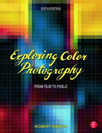 Exploring Color Photography: From Film to Pixels by Robert Hirsch