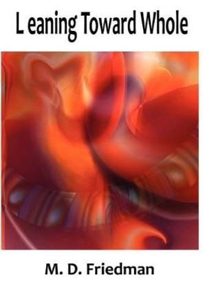 Leaning Toward Whole by M. D. Friedman 9780983606307